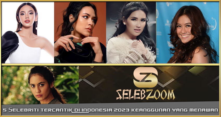 5 Selebriti Tercantik Indonesia 2023 Keanggunan yang Menawan