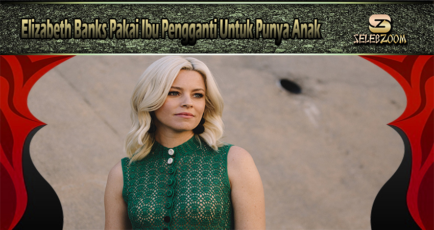 Elizabeth Banks Pakai Ibu Pengganti Untuk Punya Anak