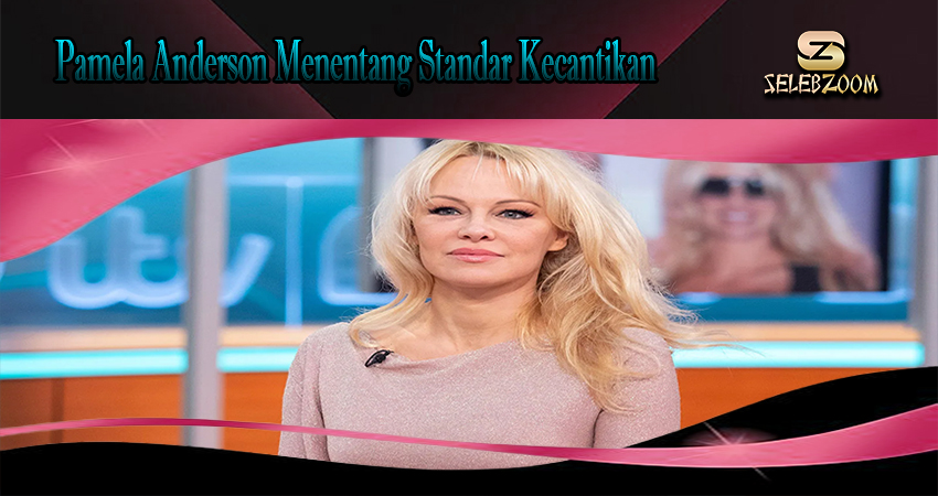 Pamela Anderson Menentang Standar Kecantikan