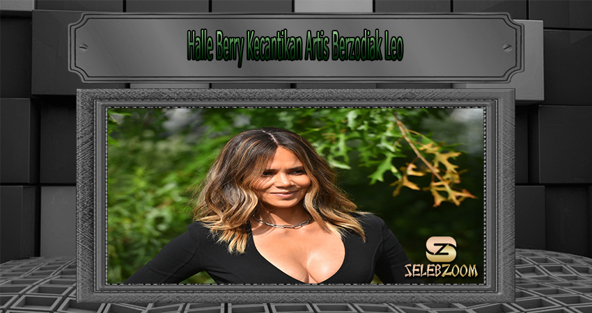 Halle Berry Kecantikan Artis Berzodiak Leo