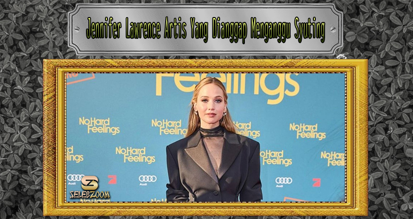 Jennifer Lawrence Artis Yang Dianggap Menganggu Syuting