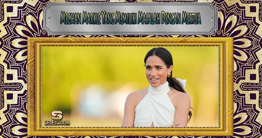 Meghan Markle Yang Memiliki Masalah Dengan Mertua