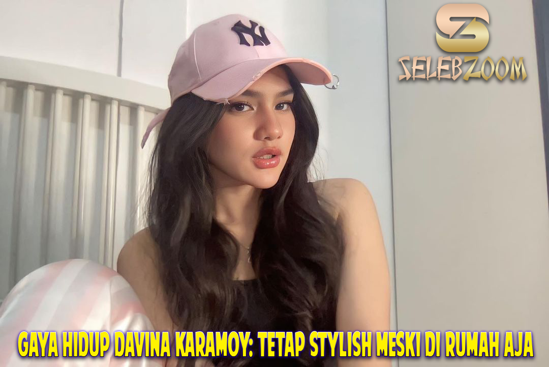 Gaya Hidup Davina Karamoy: Tetap Stylish Meski di Rumah Aja