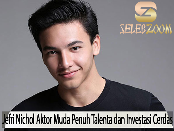Jefri Nichol Aktor Muda Penuh Talenta dan Investasi Cerdas