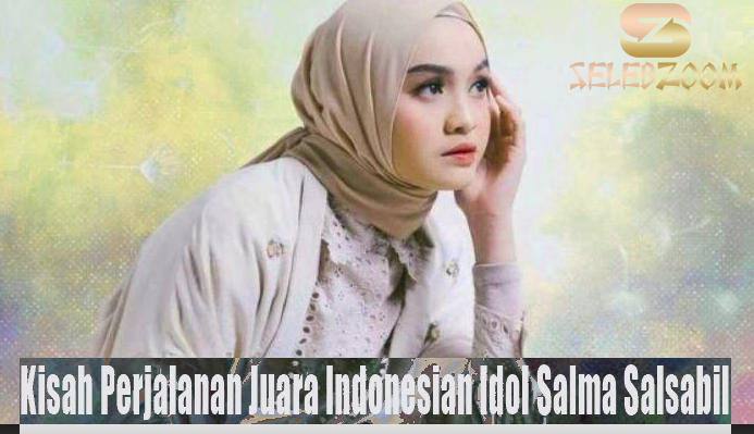 Kisah Perjalanan Juara Indonesian Idol Salma Salsabil