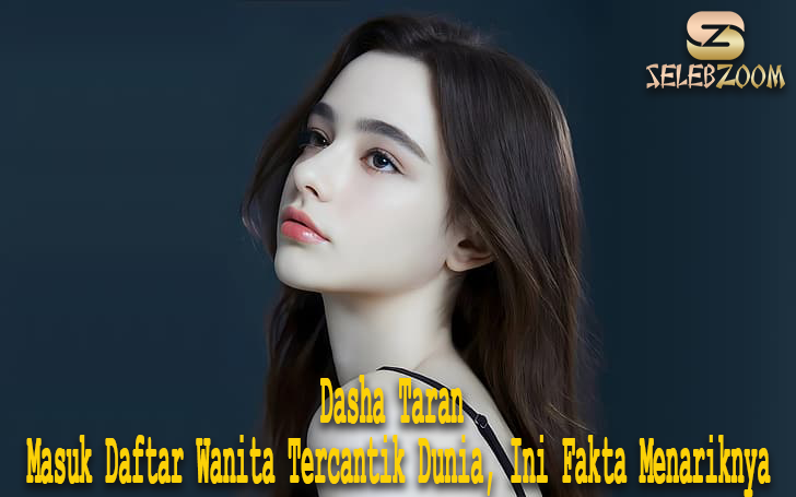 Dasha Taran Masuk Daftar Wanita Tercantik Dunia, Ini Fakta Menariknya
